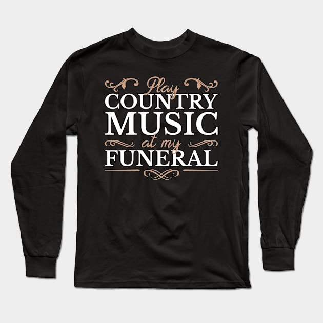 Play Country Music At My Funeral Long Sleeve T-Shirt by JeZeDe